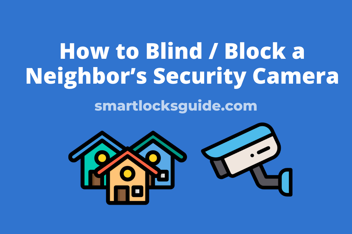 7 Ways To Blind A Neighbor's Security Camera Smart Locks Guide