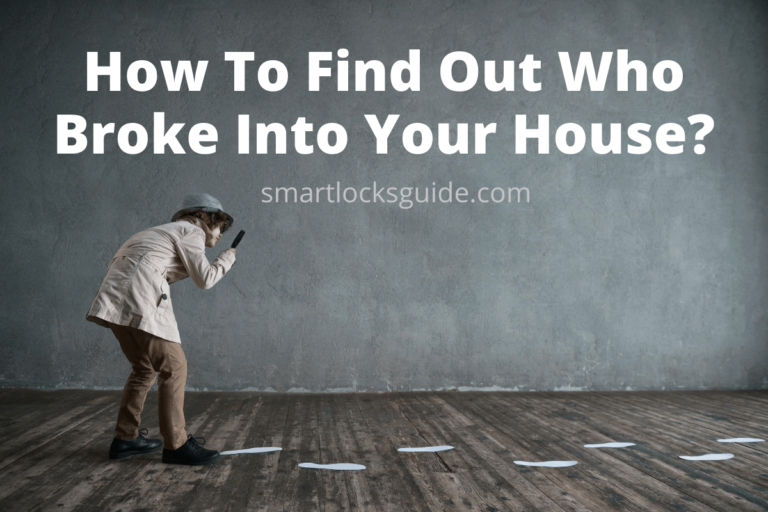 How To Find Out Who Broke Into Your House? (Catch That Invader) Smart