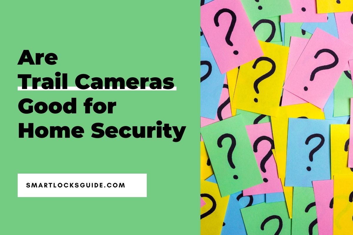 Are Trail Cameras Good for Home Security? Smart Locks Guide